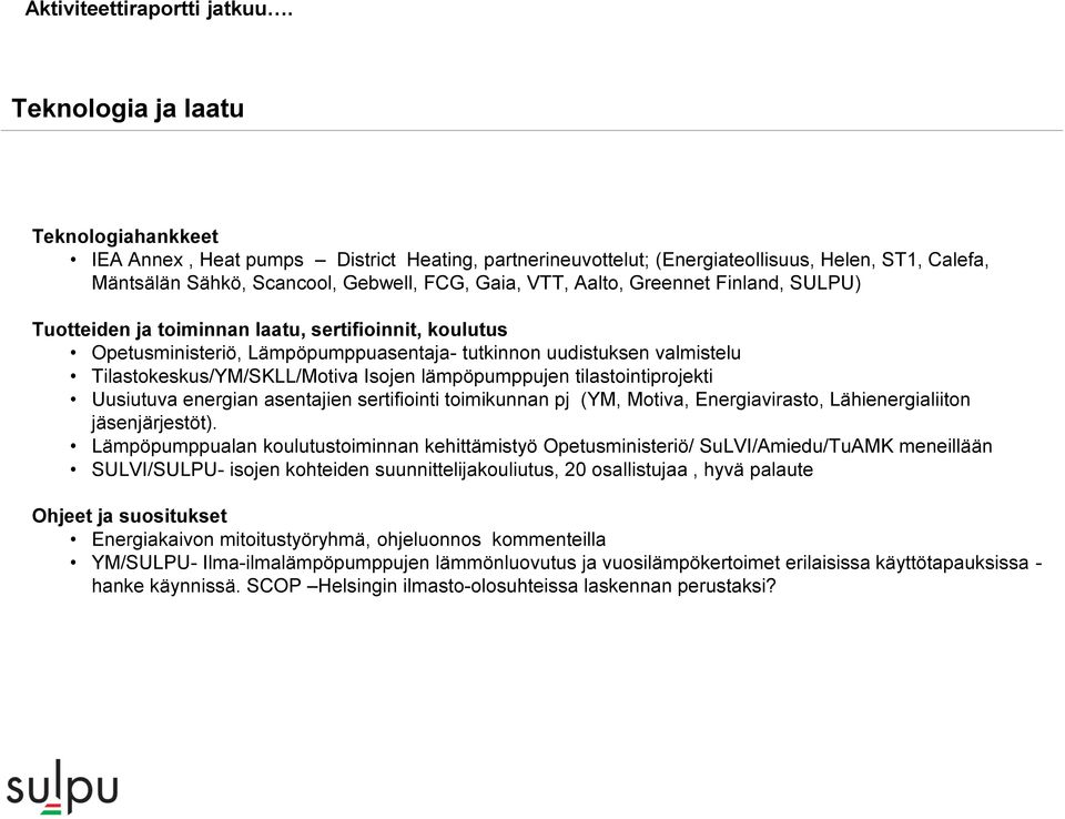 Greennet Finland, SULPU) Tuotteiden ja toiminnan laatu, sertifioinnit, koulutus Opetusministeriö, Lämpöpumppuasentaja- tutkinnon uudistuksen valmistelu Tilastokeskus/YM/SKLL/Motiva Isojen