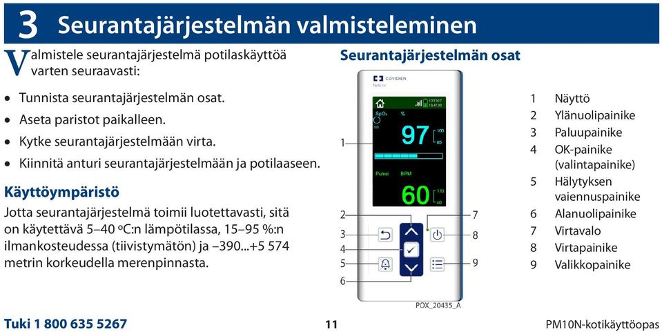 Käyttöympäristö Jotta seurantajärjestelmä toimii luotettavasti, sitä on käytettävä 5 40 ºC:n lämpötilassa, 15 95 %:n ilmankosteudessa (tiivistymätön) ja 390.