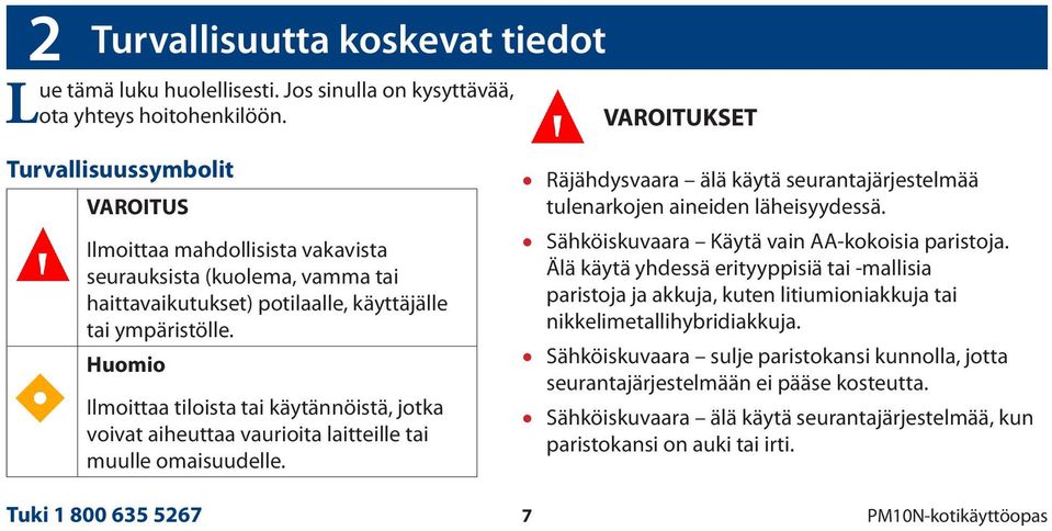 Huomio Ilmoittaa tiloista tai käytännöistä, jotka voivat aiheuttaa vaurioita laitteille tai muulle omaisuudelle. Räjähdysvaara älä käytä seurantajärjestelmää tulenarkojen aineiden läheisyydessä.