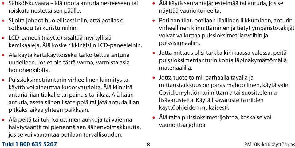 Jos et ole tästä varma, varmista asia hoitohenkilöltä. Pulssioksimetrianturin virheellinen kiinnitys tai käyttö voi aiheuttaa kudosvaurioita. Älä kiinnitä anturia liian tiukalle tai paina sitä liikaa.
