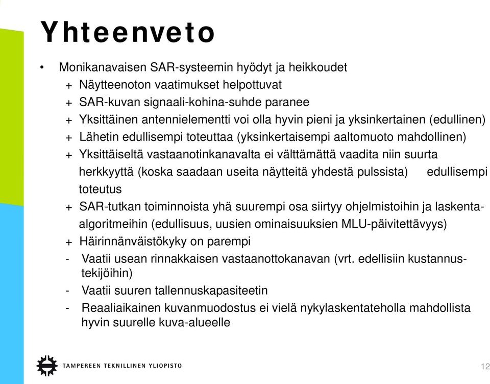 useita näytteitä yhdestä pulssista) toteutus edullisempi + SAR-tutkan toiminnoista yhä suurempi osa siirtyy ohjelmistoihin ja laskentaalgoritmeihin (edullisuus, uusien ominaisuuksien