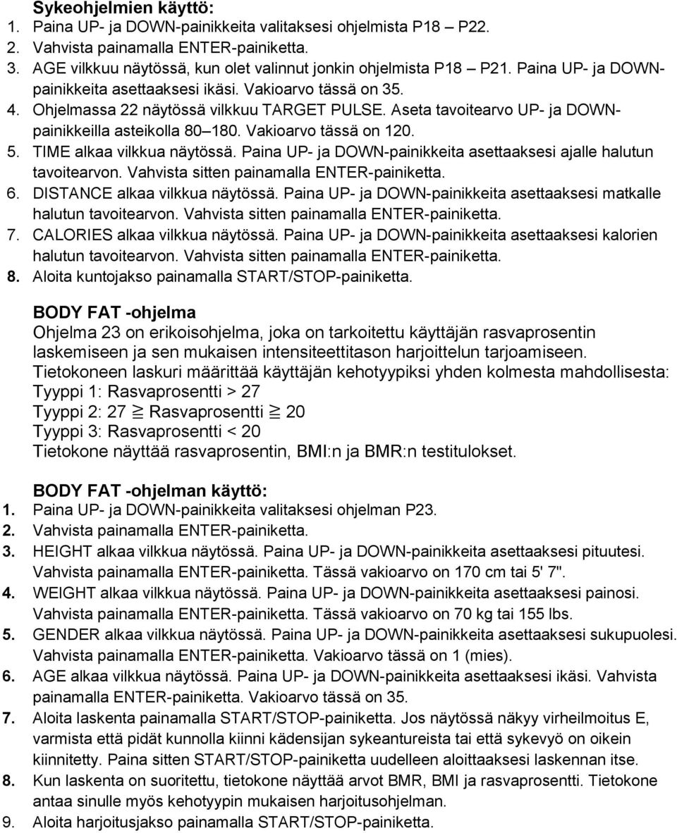 Vakioarvo tässä on 120. 5. TIME alkaa vilkkua näytössä. Paina UP- ja DOWN-painikkeita asettaaksesi ajalle halutun tavoitearvon. Vahvista sitten painamalla ENTER-painiketta. 6.