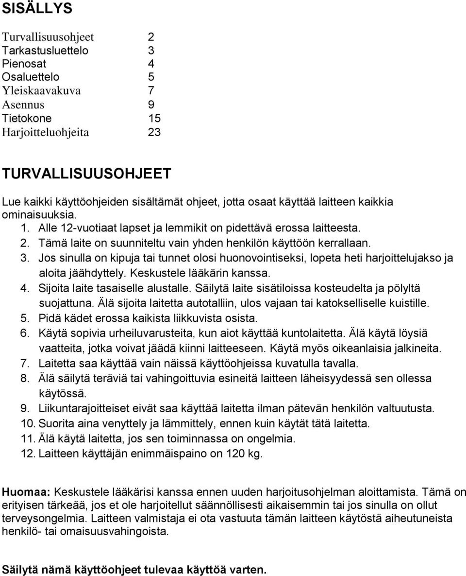 3. Jos sinulla on kipuja tai tunnet olosi huonovointiseksi, lopeta heti harjoittelujakso ja aloita jäähdyttely. Keskustele lääkärin kanssa. 4. Sijoita laite tasaiselle alustalle.