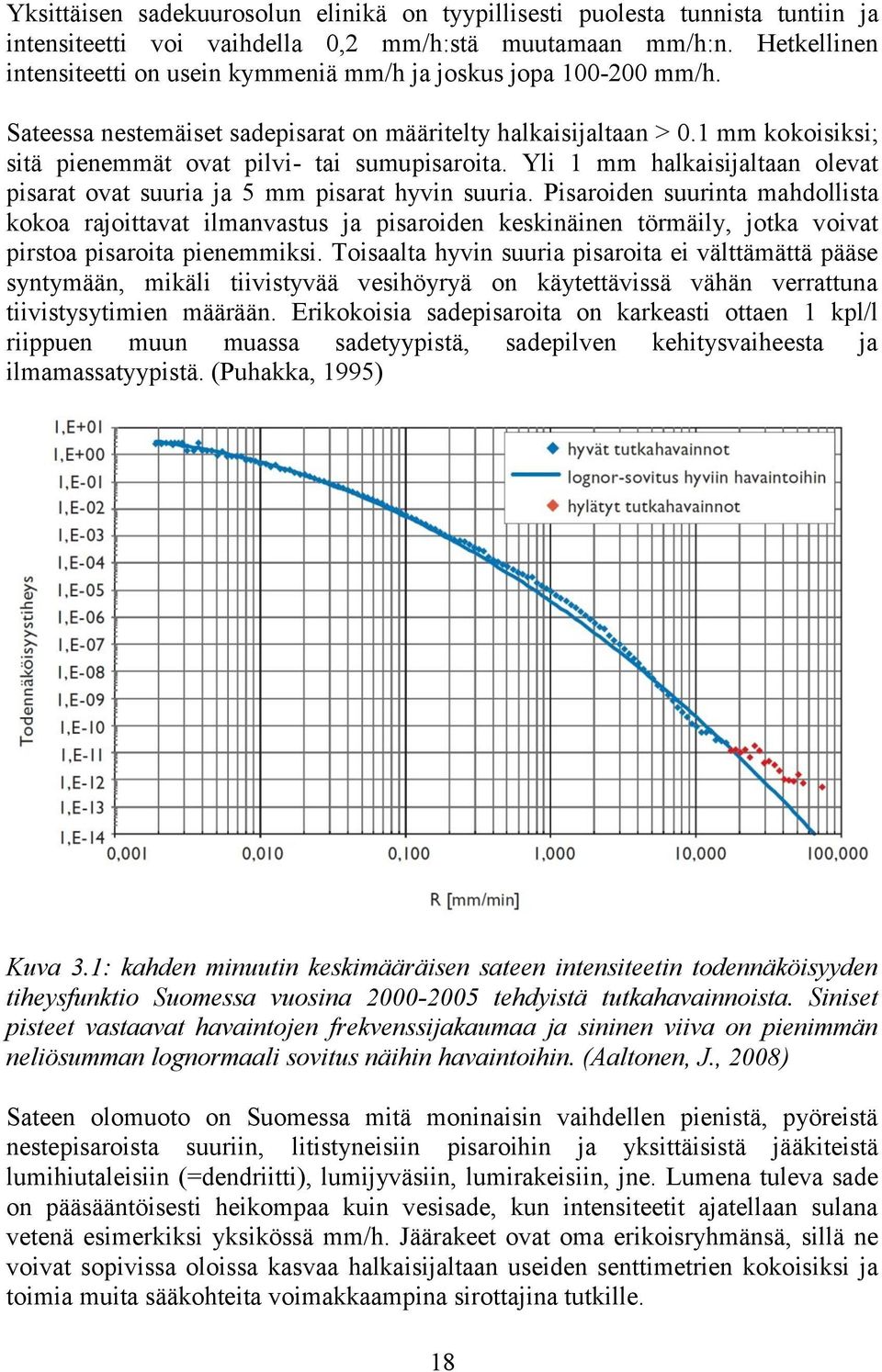 1 mm kokoisiksi; sitä pienemmät ovat pilvi- tai sumupisaroita. Yli 1 mm halkaisijaltaan olevat pisarat ovat suuria ja 5 mm pisarat hyvin suuria.