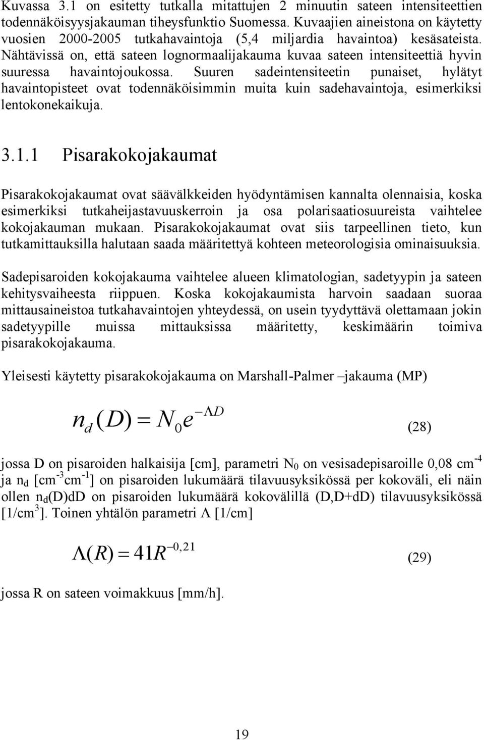 Nähtävissä on, että sateen lognormaalijakauma kuvaa sateen intensiteettiä hyvin suuressa havaintojoukossa.