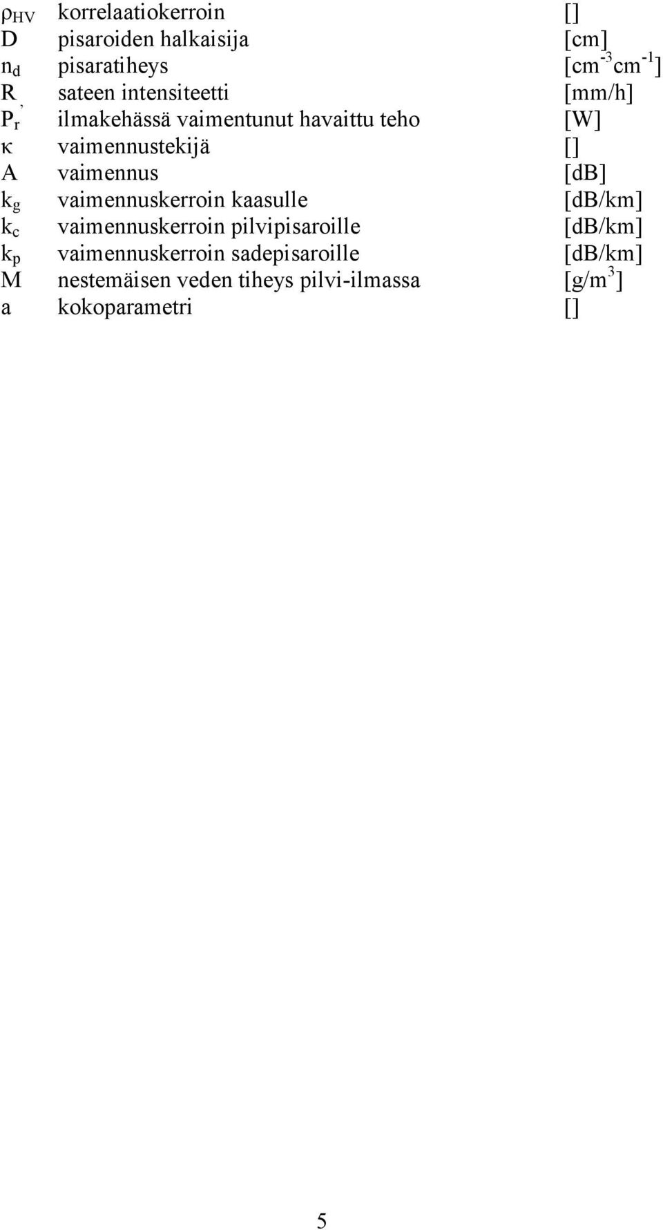 [db] k g vaimennuskerroin kaasulle [db/km] k c vaimennuskerroin pilvipisaroille [db/km] k p