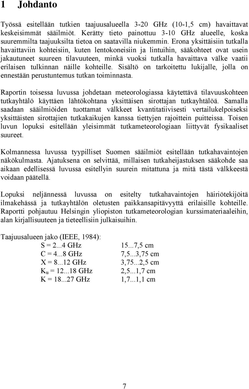Erona yksittäisiin tutkalla havaittaviin kohteisiin, kuten lentokoneisiin ja lintuihin, sääkohteet ovat usein jakautuneet suureen tilavuuteen, minkä vuoksi tutkalla havaittava välke vaatii erilaisen