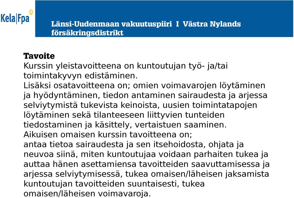 löytäminen sekä tilanteeseen liittyvien tunteiden tiedostaminen ja käsittely, vertaistuen saaminen.