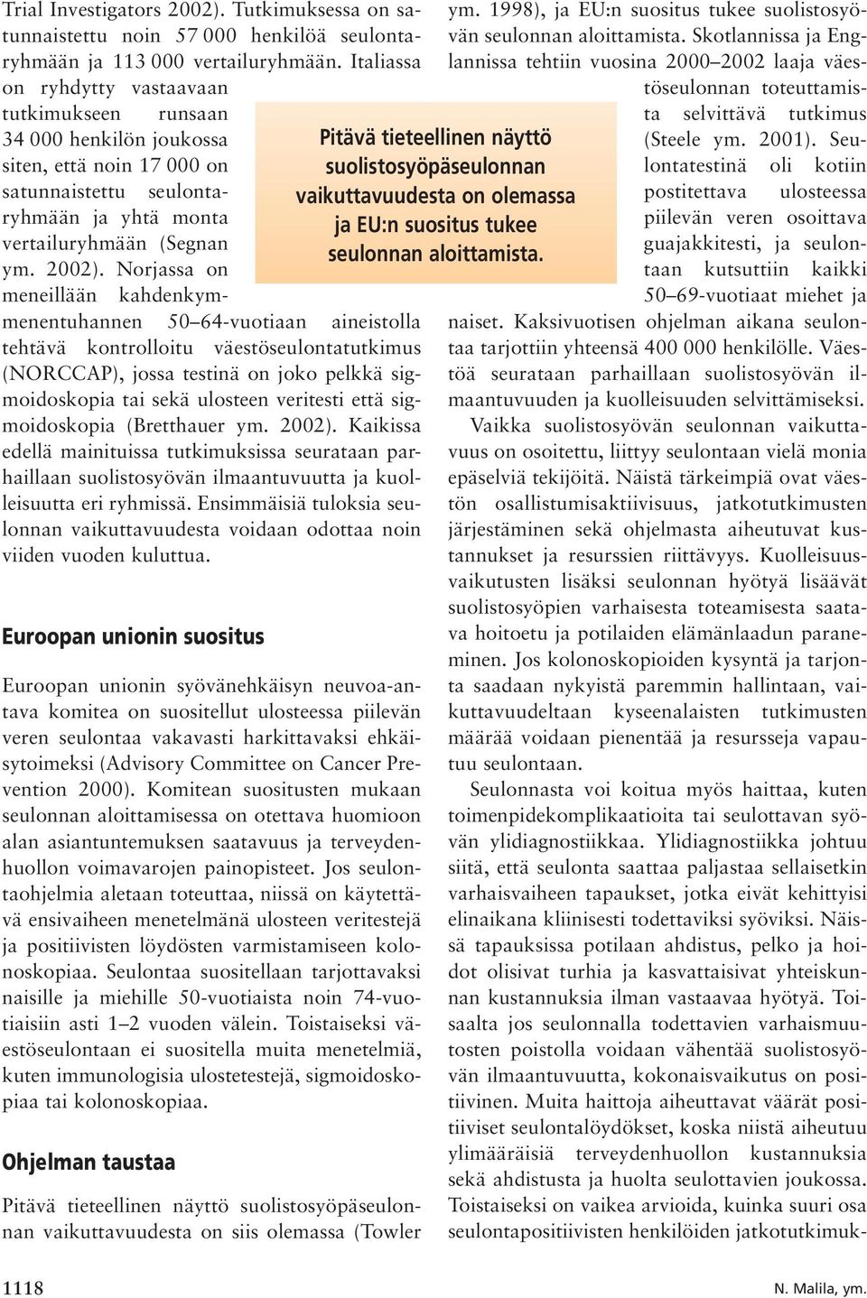 Norjassa on meneillään kahdenkymmenentuhannen 50 64-vuotiaan aineistolla tehtävä kontrolloitu väestöseulontatutkimus (NORCCAP), jossa testinä on joko pelkkä sigmoidoskopia tai sekä ulosteen veritesti