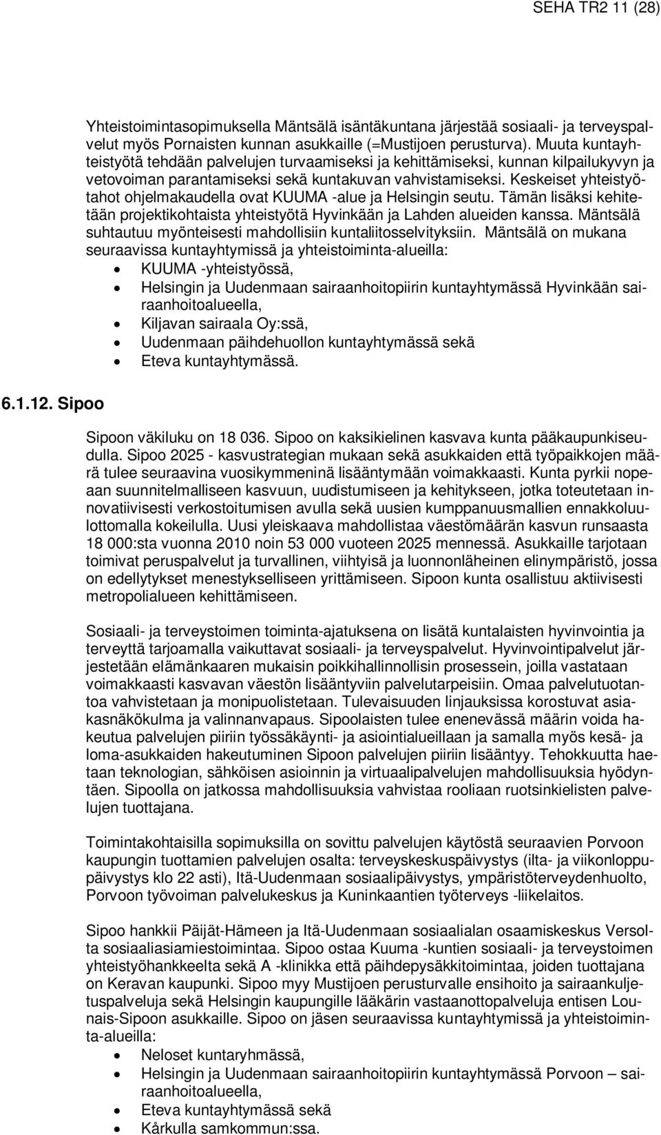 Keskeiset yhteistyötahot ohjelmakaudella ovat KUUMA -alue ja Helsingin seutu. Tämän lisäksi kehitetään projektikohtaista yhteistyötä Hyvinkään ja Lahden alueiden kanssa.