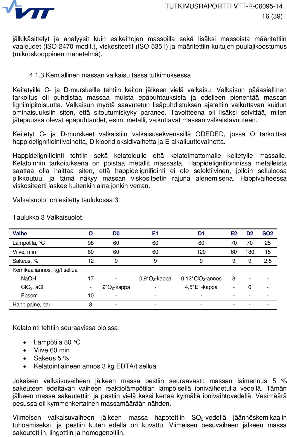 Valkaisun pääasiallinen tarkoitus oli puhdistaa massaa muista epäpuhtauksista ja edelleen pienentää massan ligniinipitoisuutta.
