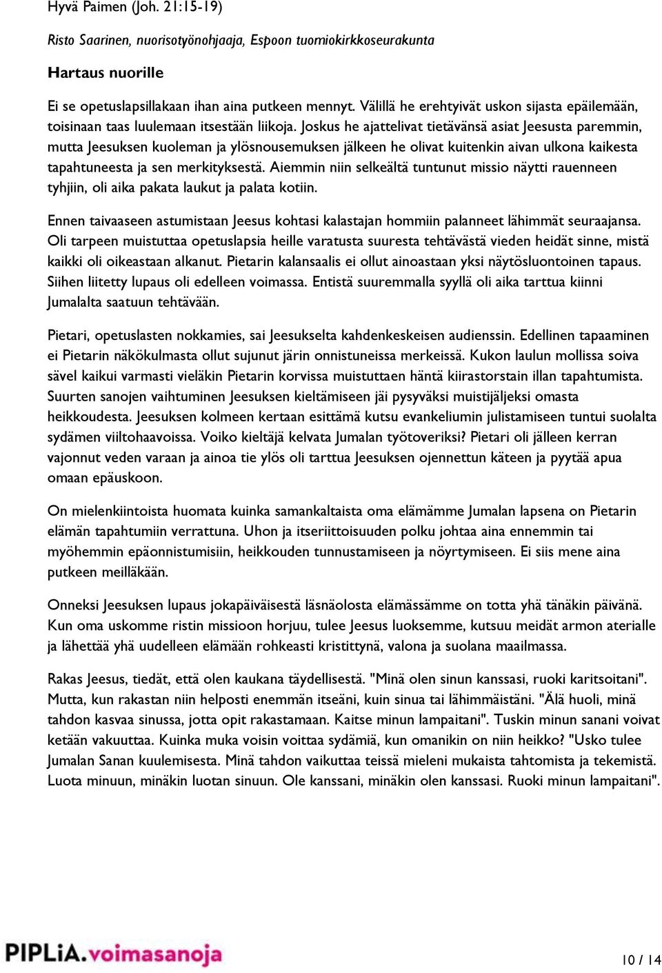 Joskus he ajattelivat tietävänsä asiat Jeesusta paremmin, mutta Jeesuksen kuoleman ja ylösnousemuksen jälkeen he olivat kuitenkin aivan ulkona kaikesta tapahtuneesta ja sen merkityksestä.
