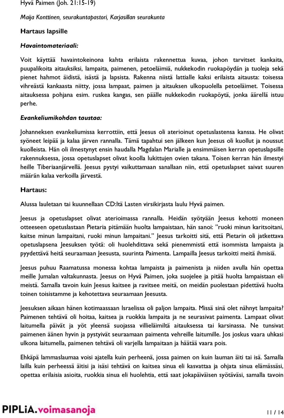 puupalikoita aitauksiksi, lampaita, paimenen, petoeläimiä, nukkekodin ruokapöydän ja tuoleja sekä pienet hahmot äidistä, isästä ja lapsista.