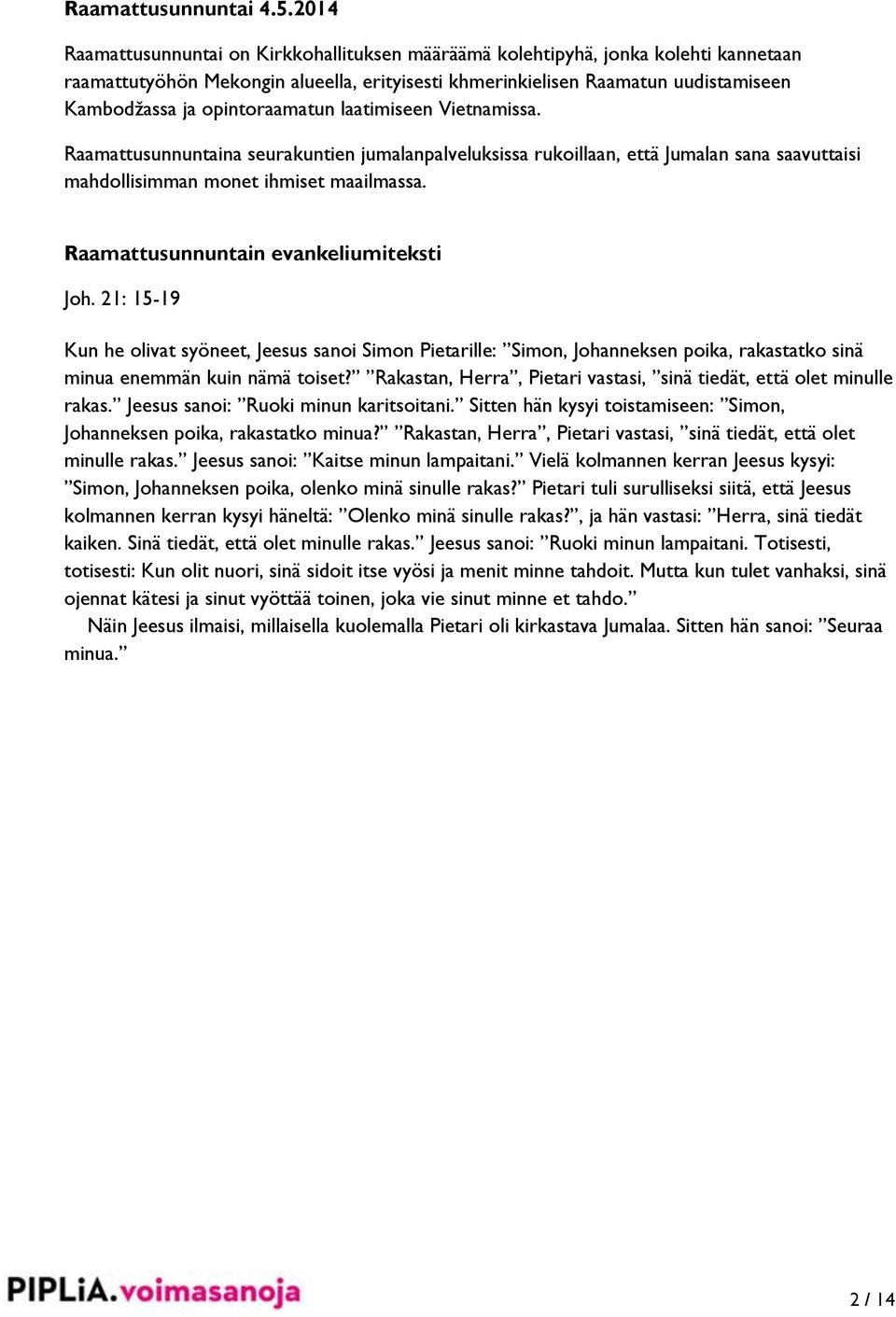 opintoraamatun laatimiseen Vietnamissa. Raamattusunnuntaina seurakuntien jumalanpalveluksissa rukoillaan, että Jumalan sana saavuttaisi mahdollisimman monet ihmiset maailmassa.