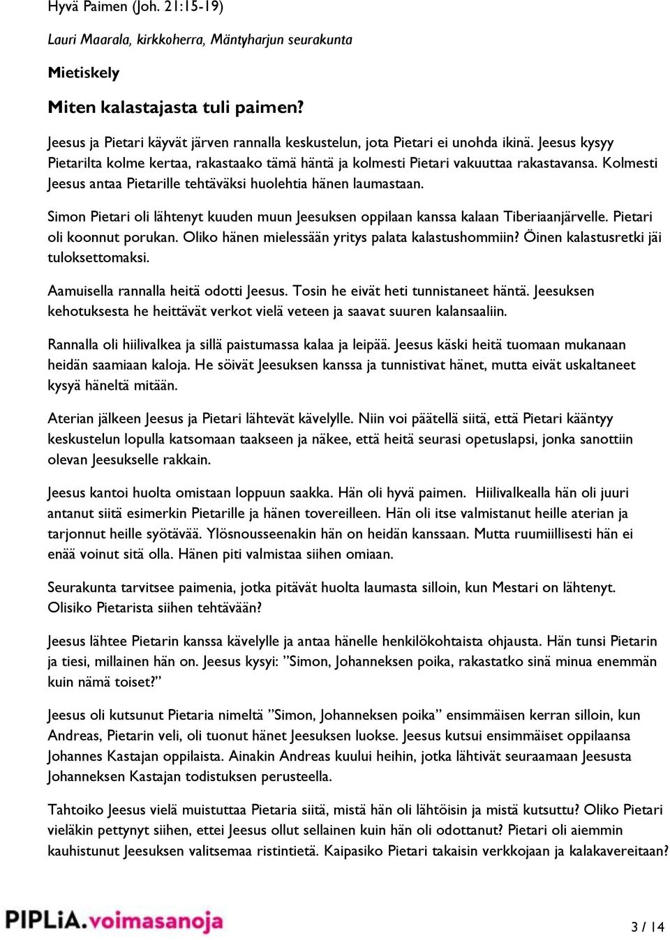 Kolmesti Jeesus antaa Pietarille tehtäväksi huolehtia hänen laumastaan. Simon Pietari oli lähtenyt kuuden muun Jeesuksen oppilaan kanssa kalaan Tiberiaanjärvelle. Pietari oli koonnut porukan.