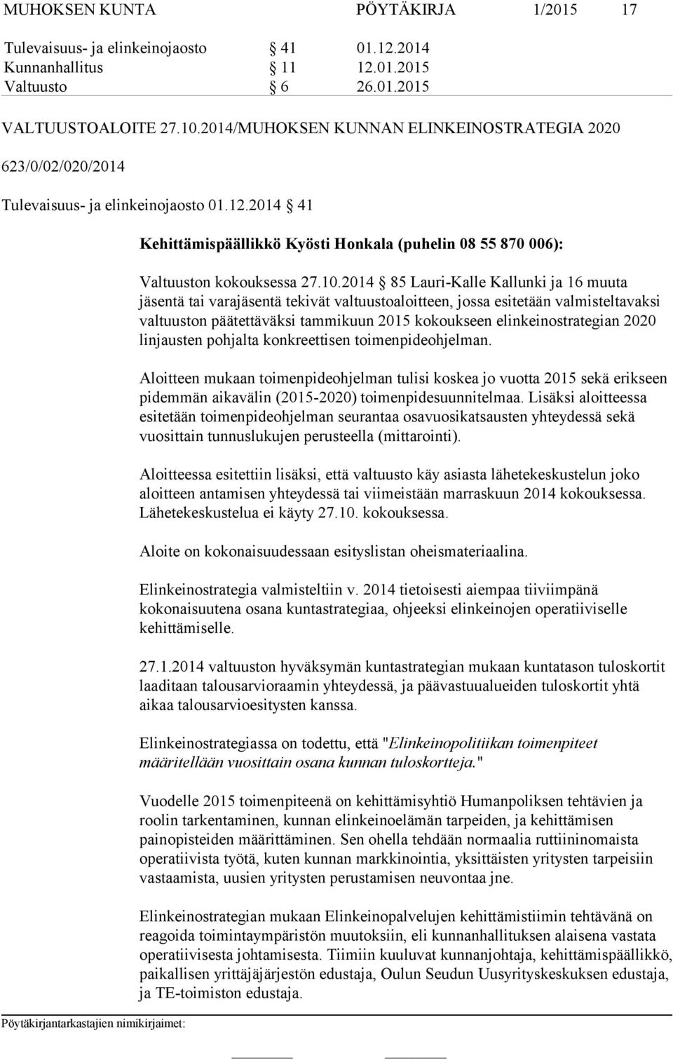 2014 85 Lauri-Kalle Kallunki ja 16 muuta tä tai varatä tekivät valtuustoaloitteen, jossa esitetään valmisteltavaksi valtuuston päätettäväksi tammikuun 2015 kokoukseen elinkeinostrategian 2020