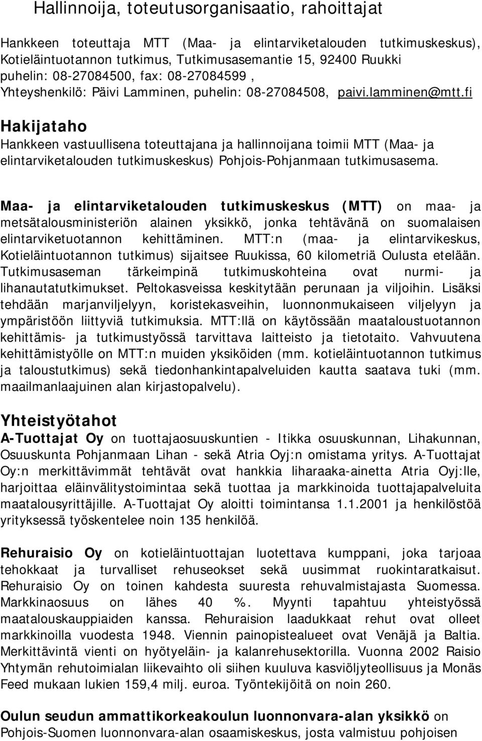 fi Hakijataho Hankkeen vastuullisena toteuttajana ja hallinnoijana toimii MTT (Maa- ja elintarviketalouden tutkimuskeskus) Pohjois-Pohjanmaan tutkimusasema.