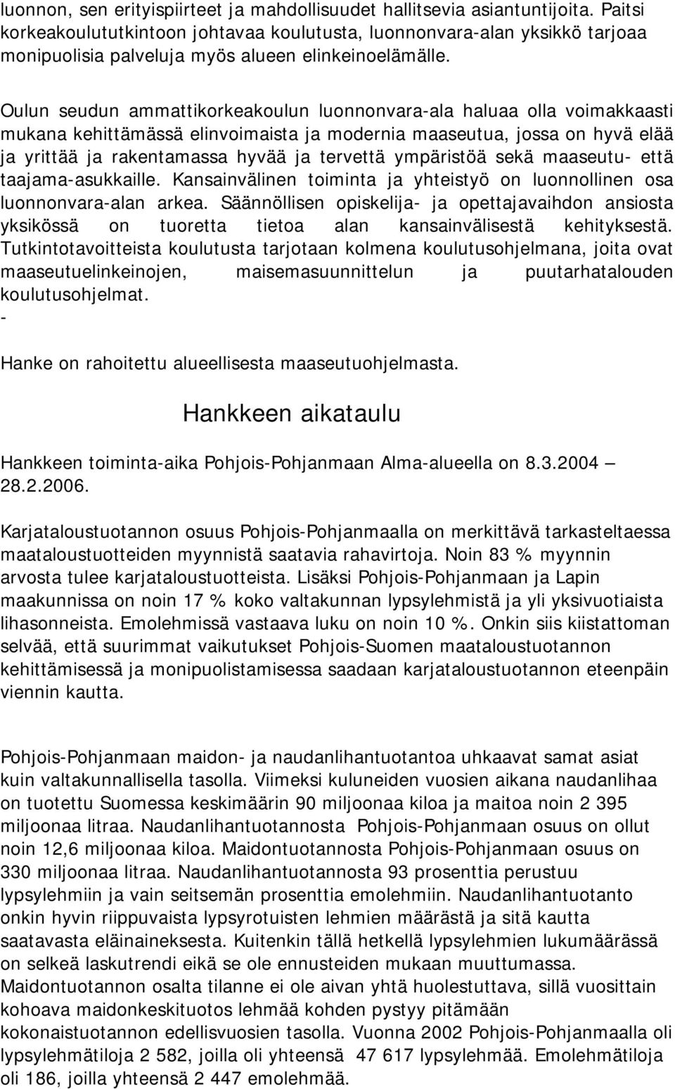 Oulun seudun ammattikorkeakoulun luonnonvara-ala haluaa olla voimakkaasti mukana kehittämässä elinvoimaista ja modernia maaseutua, jossa on hyvä elää ja yrittää ja rakentamassa hyvää ja tervettä