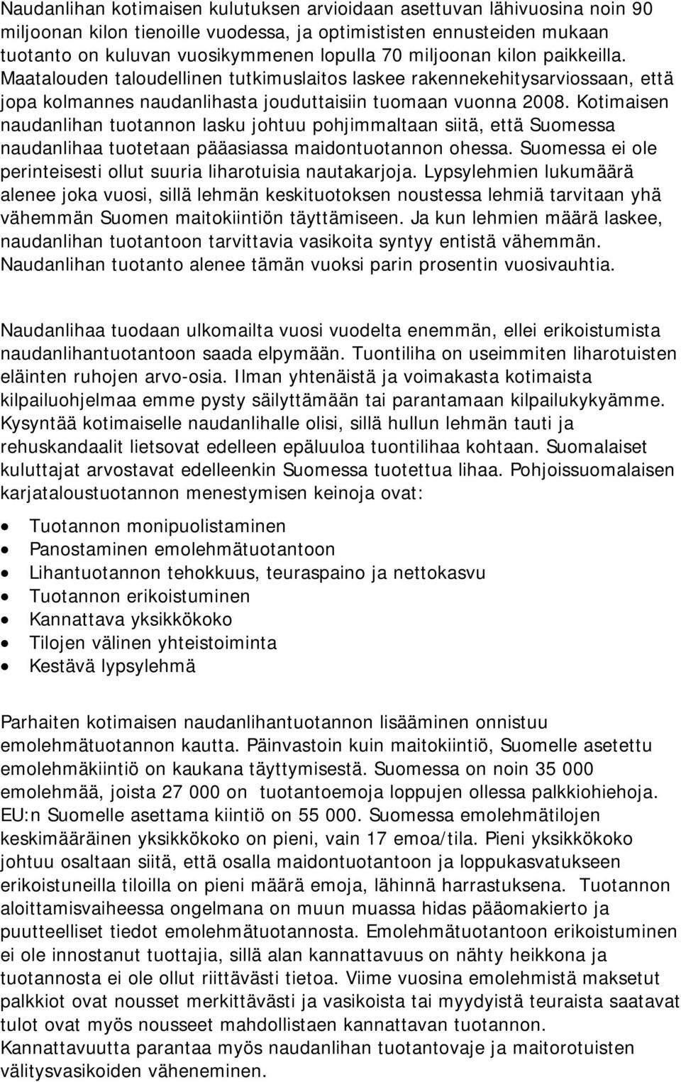 Kotimaisen naudanlihan tuotannon lasku johtuu pohjimmaltaan siitä, että Suomessa naudanlihaa tuotetaan pääasiassa maidontuotannon ohessa.