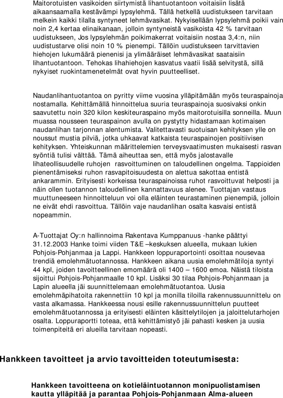 olisi noin 10 % pienempi. Tällöin uudistukseen tarvittavien hiehojen lukumäärä pienenisi ja ylimääräiset lehmävasikat saataisiin lihantuotantoon.