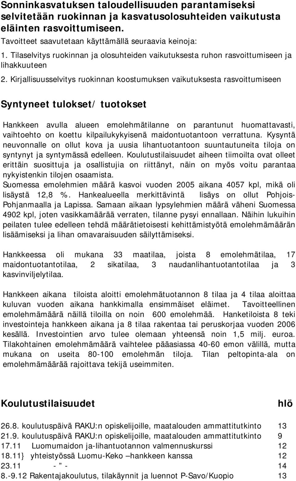 Kirjallisuusselvitys ruokinnan koostumuksen vaikutuksesta rasvoittumiseen Syntyneet tulokset/ tuotokset Hankkeen avulla alueen emolehmätilanne on parantunut huomattavasti, vaihtoehto on koettu