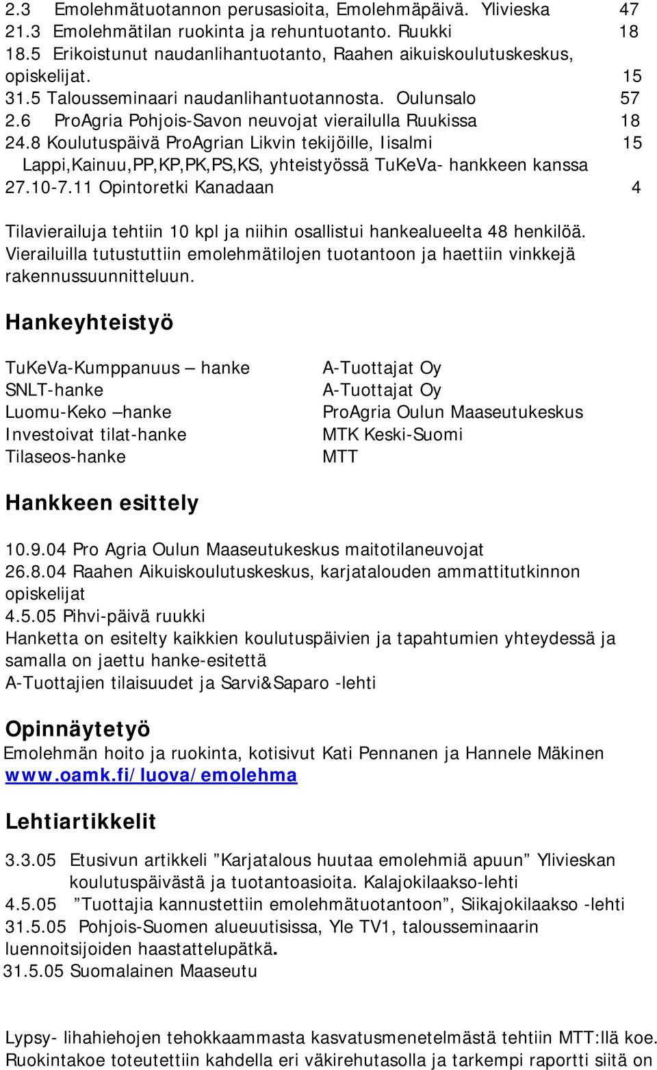 8 Koulutuspäivä ProAgrian Likvin tekijöille, Iisalmi 15 Lappi,Kainuu,PP,KP,PK,PS,KS, yhteistyössä TuKeVa- hankkeen kanssa 27.10-7.