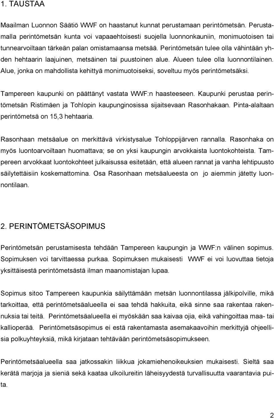 Perintömetsän tulee olla vähintään yhden hehtaarin laajuinen, metsäinen tai puustoinen alue. Alueen tulee olla luonnontilainen.