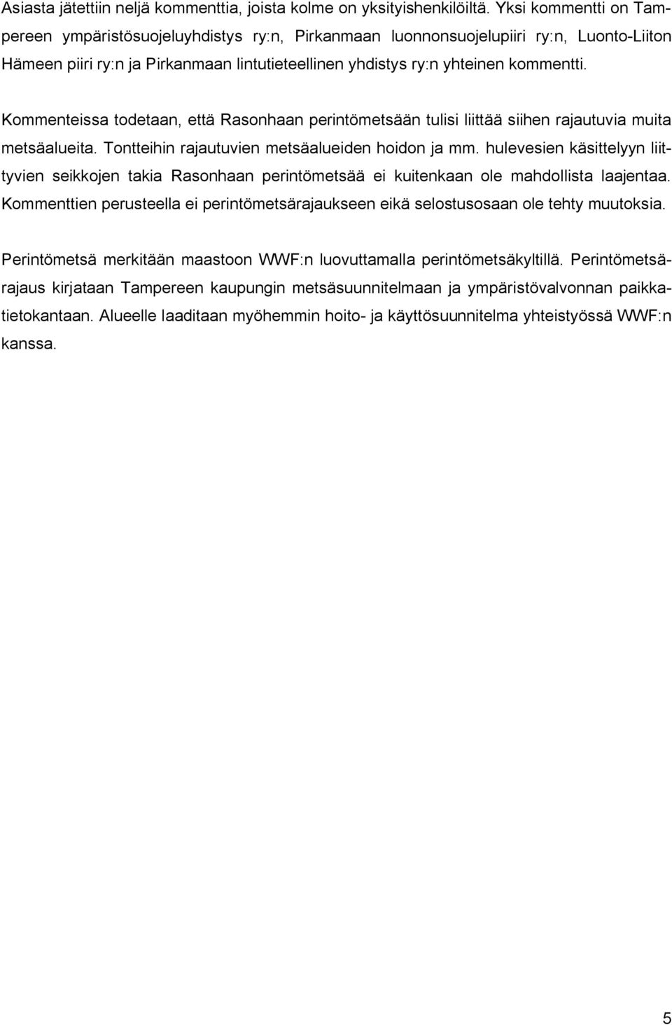 Kommenteissa todetaan, että Rasonhaan perintömetsään tulisi liittää siihen rajautuvia muita metsäalueita. Tontteihin rajautuvien metsäalueiden hoidon ja mm.