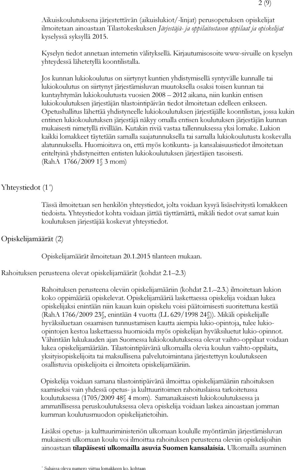 Jos kunnan lukiokoulutus on siirtynyt kuntien yhdistymisellä syntyvälle kunnalle tai lukiokoulutus on siirtynyt järjestämisluvan muutoksella osaksi toisen kunnan tai kuntayhtymän lukiokoulutusta