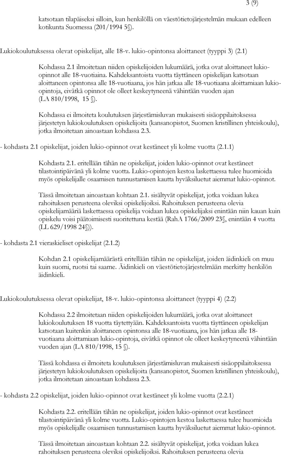 Kahdeksantoista vuotta täyttäneen opiskelijan katsotaan aloittaneen opintonsa alle 18-vuotiaana, jos hän jatkaa alle 18-vuotiaana aloittamiaan lukioopintoja, eivätkä opinnot ole olleet keskeytyneenä