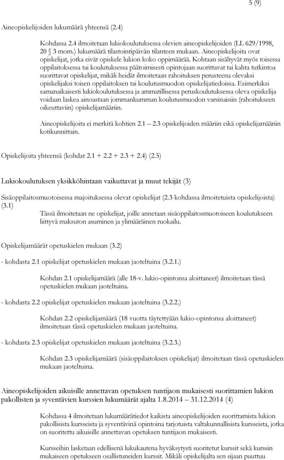 Kohtaan sisältyvät myös toisessa oppilaitoksessa tai koulutuksessa päätoimisesti opintojaan suorittavat tai kahta tutkintoa suorittavat opiskelijat, mikäli heidät ilmoitetaan rahoituksen perusteena