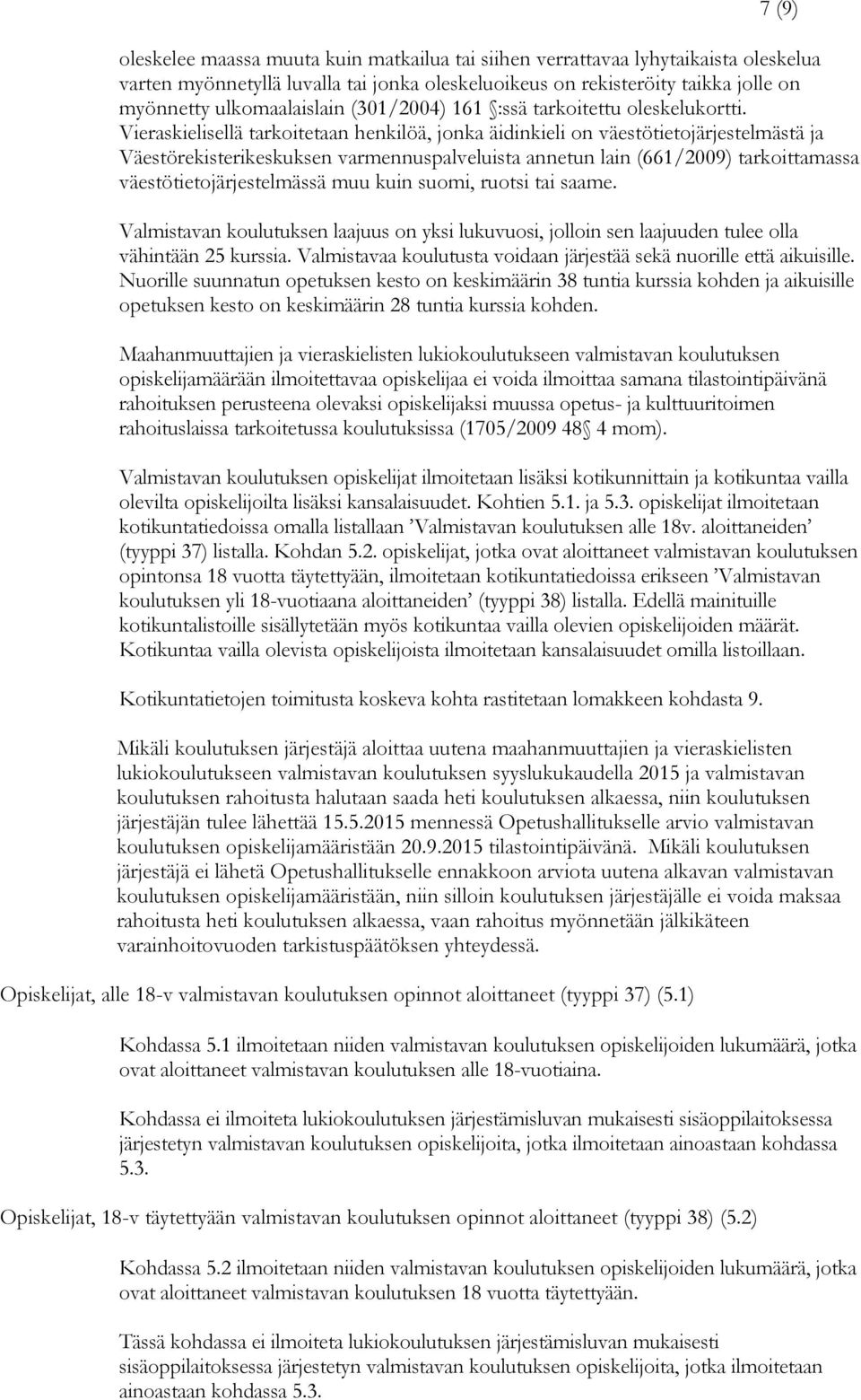 Vieraskielisellä tarkoitetaan henkilöä, jonka äidinkieli on väestötietojärjestelmästä ja Väestörekisterikeskuksen varmennuspalveluista annetun lain (661/2009) tarkoittamassa väestötietojärjestelmässä