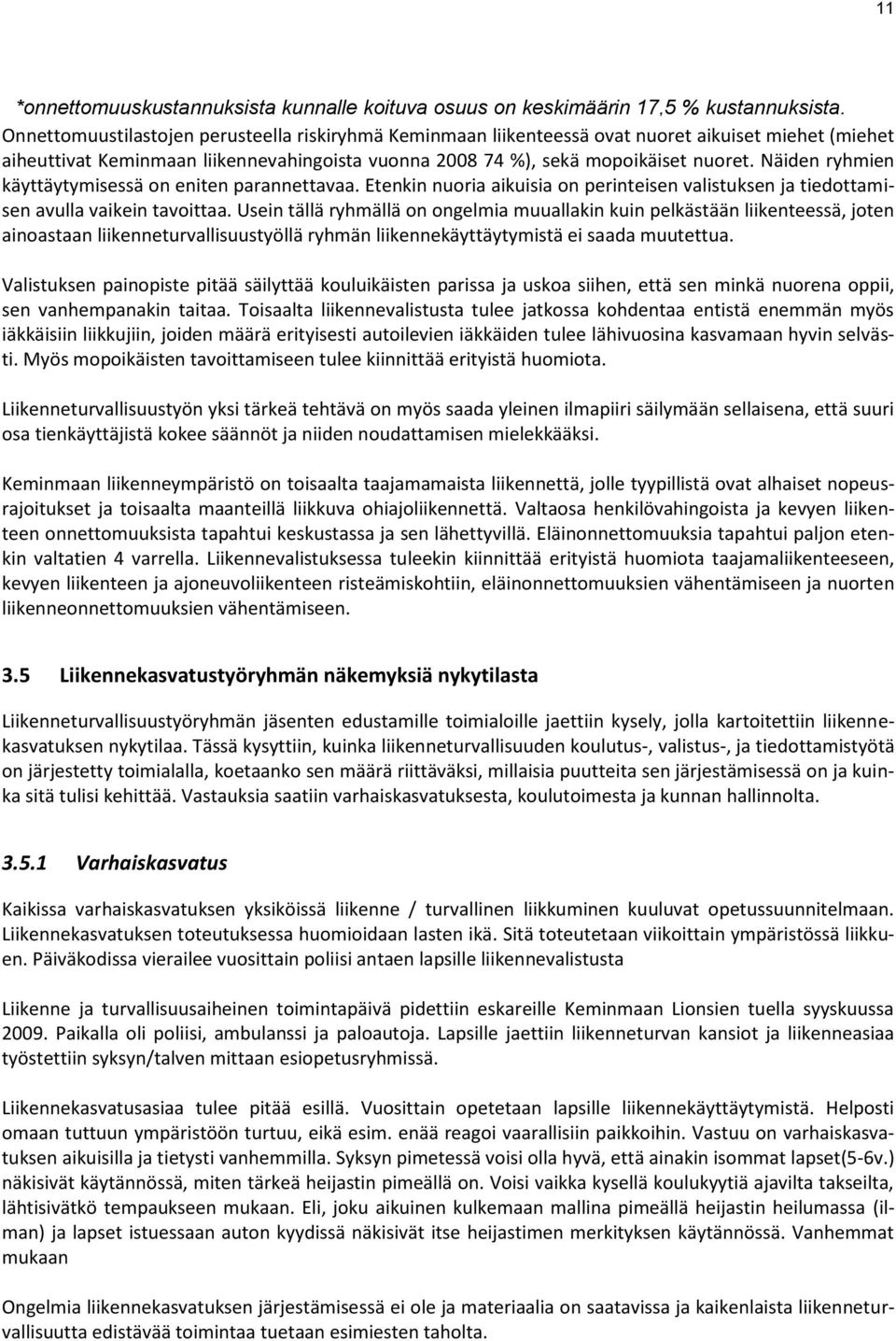 Näiden ryhmien käyttäytymisessä on eniten parannettavaa. Etenkin nuoria aikuisia on perinteisen valistuksen ja tiedottamisen avulla vaikein tavoittaa.