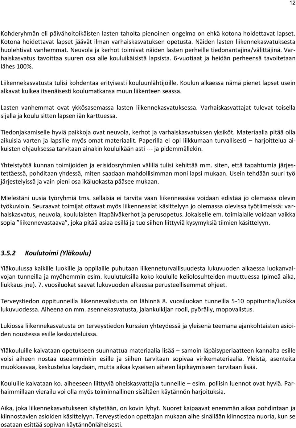 Varhaiskasvatus tavoittaa suuren osa alle kouluikäisistä lapsista. 6-vuotiaat ja heidän perheensä tavoitetaan lähes 100%. Liikennekasvatusta tulisi kohdentaa erityisesti kouluunlähtijöille.