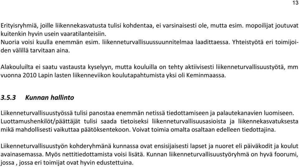 Alakouluilta ei saatu vastausta kyselyyn, mutta kouluilla on tehty aktiivisesti liikenneturvallisuustyötä, mm vuonna 2010 Lapin lasten liikenneviikon koulutapahtumista yksi oli Keminmaassa. 3.5.