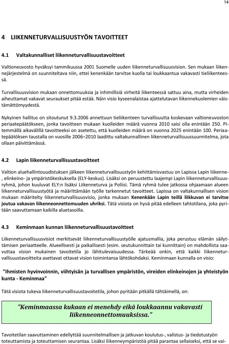 Turvallisuusvision mukaan onnettomuuksia ja inhimillisiä virheitä liikenteessä sattuu aina, mutta virheiden aiheuttamat vakavat seuraukset pitää estää.