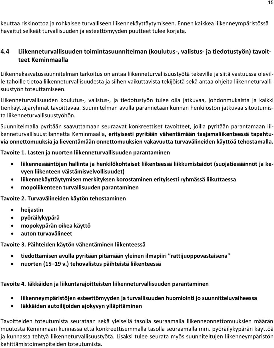 siitä vastuussa oleville tahoille tietoa liikenneturvallisuudesta ja siihen vaikuttavista tekijöistä sekä antaa ohjeita liikenneturvallisuustyön toteuttamiseen.