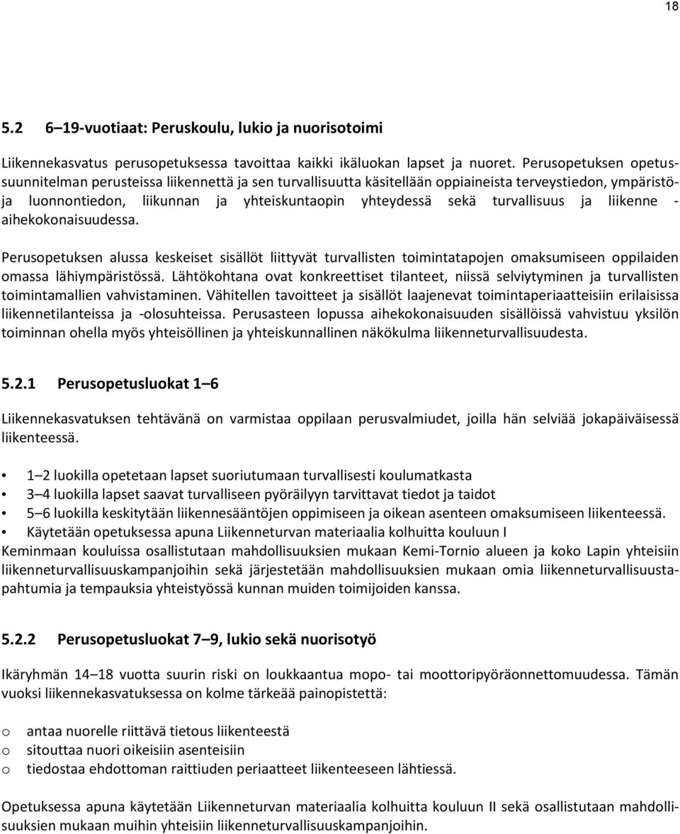 turvallisuus ja liikenne - aihekokonaisuudessa. Perusopetuksen alussa keskeiset sisällöt liittyvät turvallisten toimintatapojen omaksumiseen oppilaiden omassa lähiympäristössä.