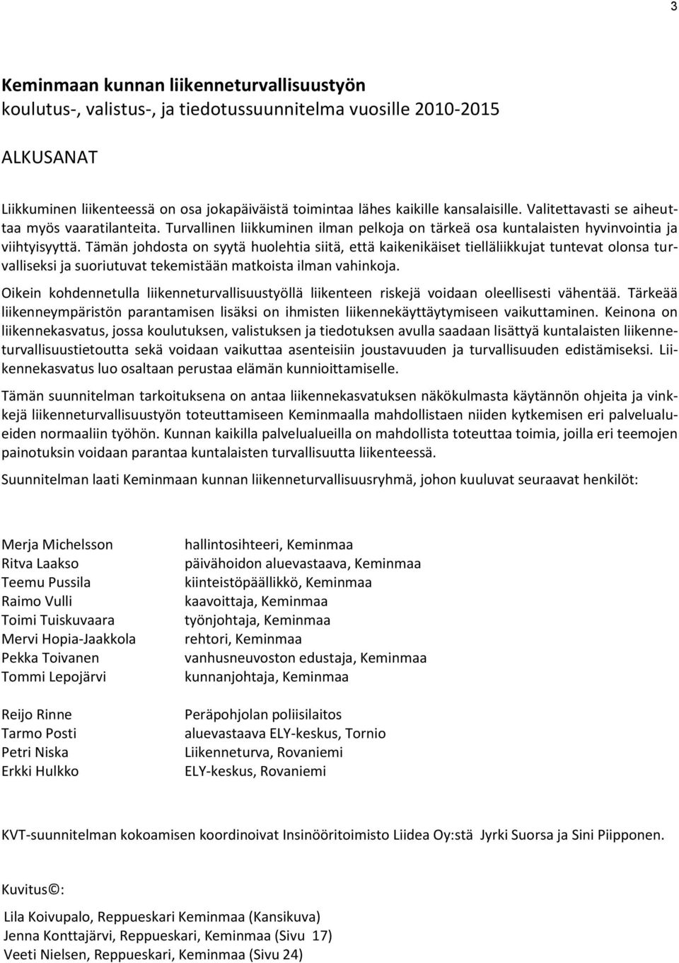 Tämän johdosta on syytä huolehtia siitä, että kaikenikäiset tielläliikkujat tuntevat olonsa turvalliseksi ja suoriutuvat tekemistään matkoista ilman vahinkoja.