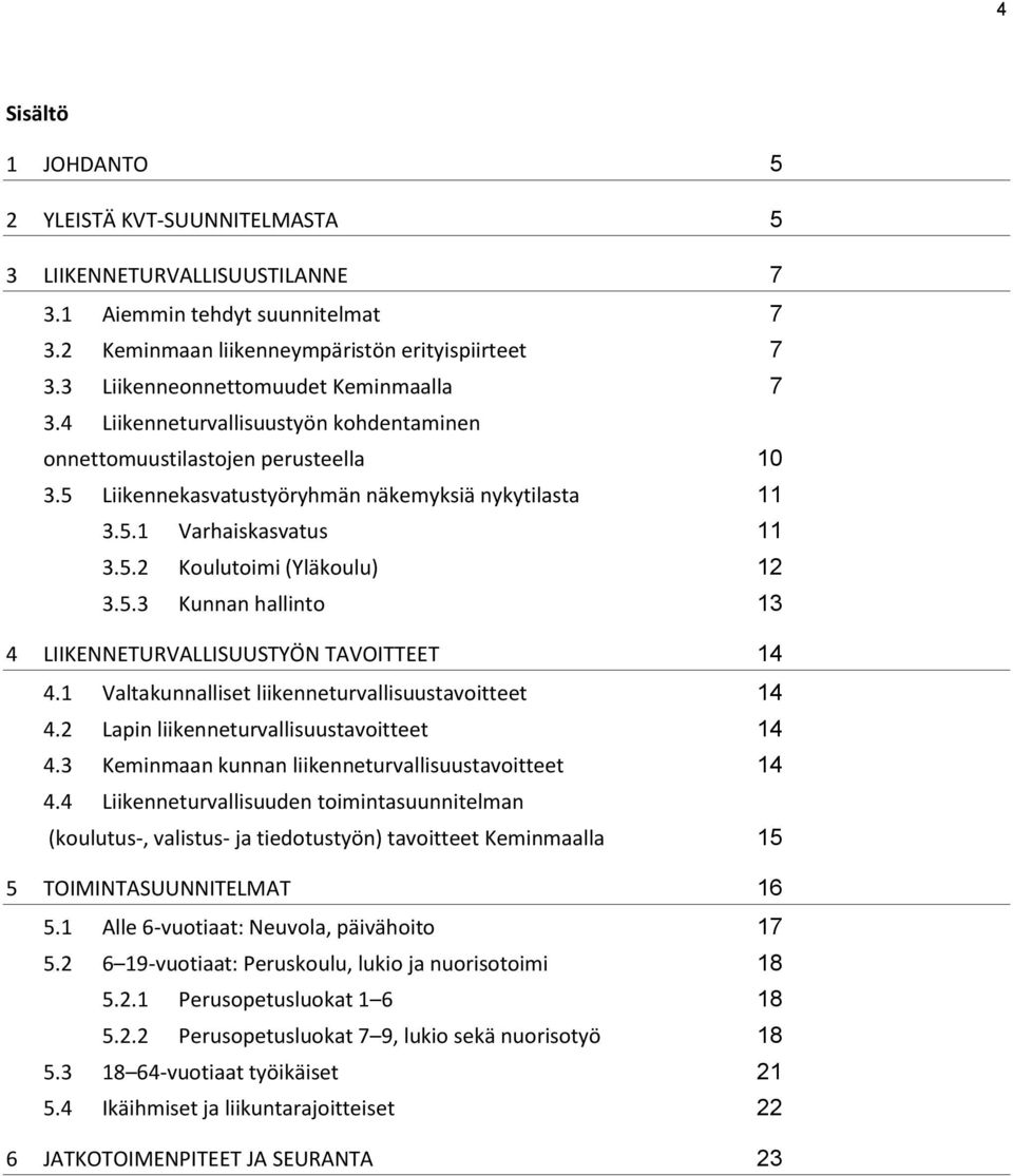 5.2 Koulutoimi (Yläkoulu) 12 3.5.3 Kunnan hallinto 13 4 LIIKENNETURVALLISUUSTYÖN TAVOITTEET 14 4.1 Valtakunnalliset liikenneturvallisuustavoitteet 14 4.2 Lapin liikenneturvallisuustavoitteet 14 4.