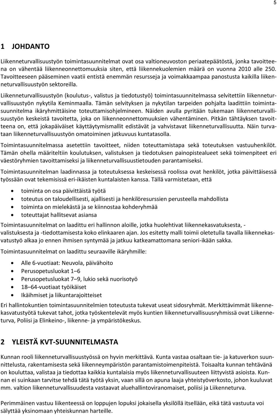 Liikenneturvallisuustyön (koulutus-, valistus ja tiedotustyö) toimintasuunnitelmassa selvitettiin liikenneturvallisuustyön nykytila Keminmaalla.