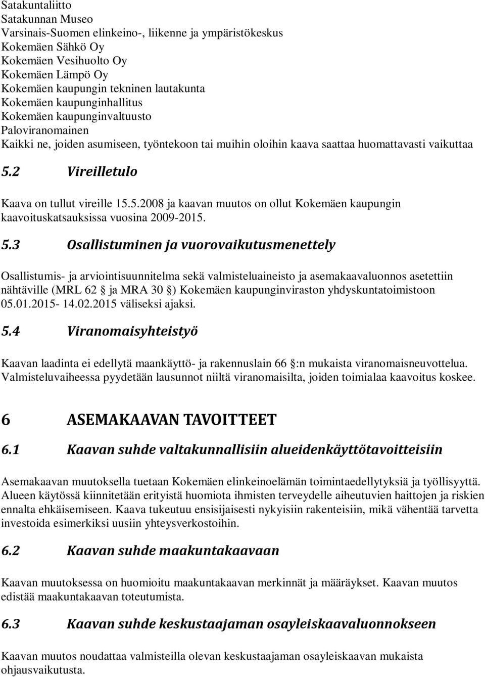 2 Vireilletulo Kaava on tullut vireille 15.5.2008 ja kaavan muutos on ollut Kokemäen kaupungin kaavoituskatsauksissa vuosina 2009-2015. 5.