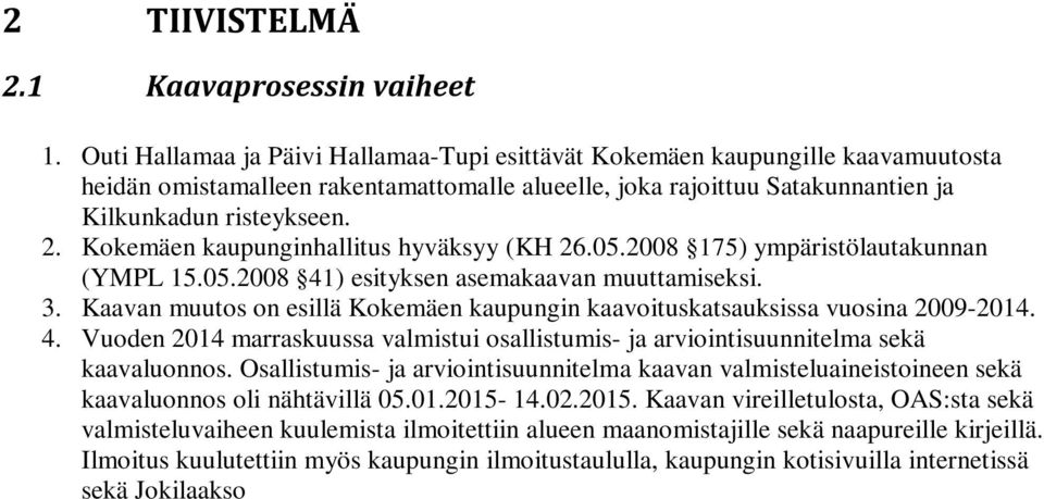 Kokemäen kaupunginhallitus hyväksyy (KH 26.05.2008 175) ympäristölautakunnan (YMPL 15.05.2008 41) esityksen asemakaavan muuttamiseksi. 3.