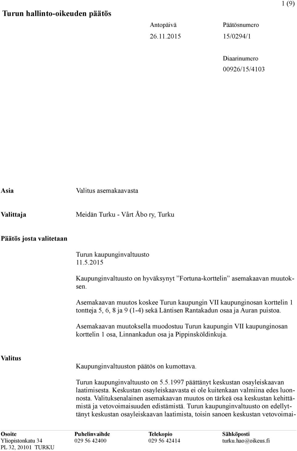 Asemakaavan muutos koskee Turun kaupungin VII kaupunginosan korttelin 1 tontteja 5, 6, 8 ja 9 (1-4) sekä Läntisen Rantakadun osaa ja Auran puistoa.