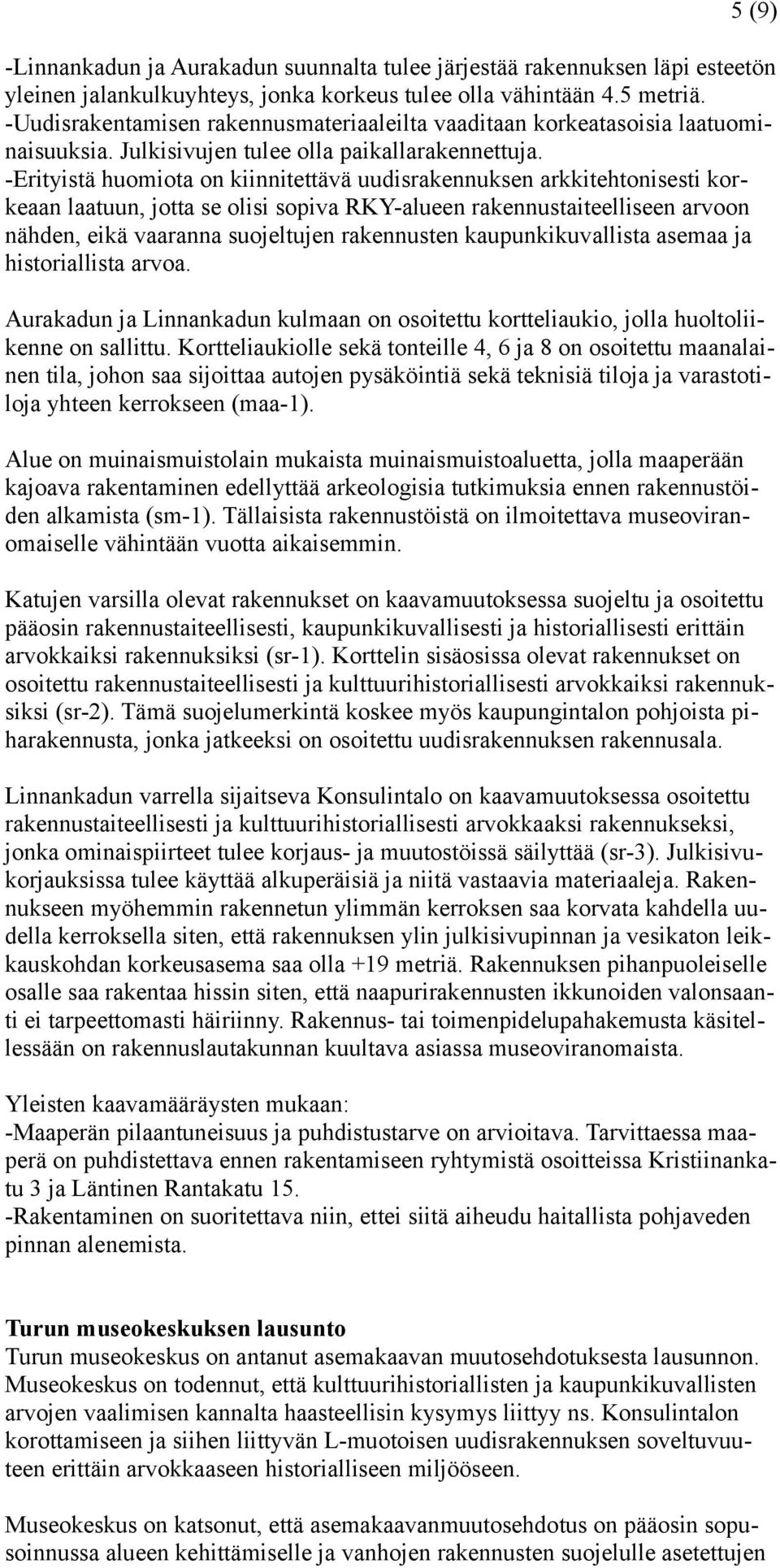 -Erityistä huomiota on kiinnitettävä uudisrakennuksen arkkitehtonisesti korkeaan laatuun, jotta se olisi sopiva RKY-alueen rakennustaiteelliseen arvoon nähden, eikä vaaranna suojeltujen rakennusten