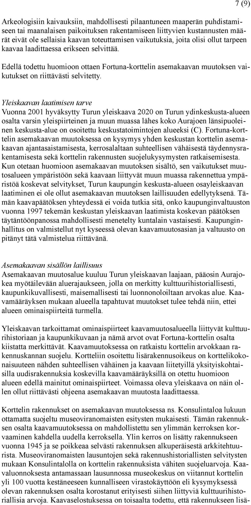 Yleiskaavan laatimisen tarve Vuonna 2001 hyväksytty Turun yleiskaava 2020 on Turun ydinkeskusta-alueen osalta varsin yleispiirteinen ja muun muassa lähes koko Aurajoen länsipuoleinen keskusta-alue on