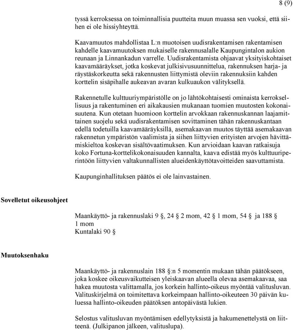 Uudisrakentamista ohjaavat yksityiskohtaiset kaavamääräykset, jotka koskevat julkisivusuunnittelua, rakennuksen harja- ja räystäskorkeutta sekä rakennusten liittymistä oleviin rakennuksiin kahden