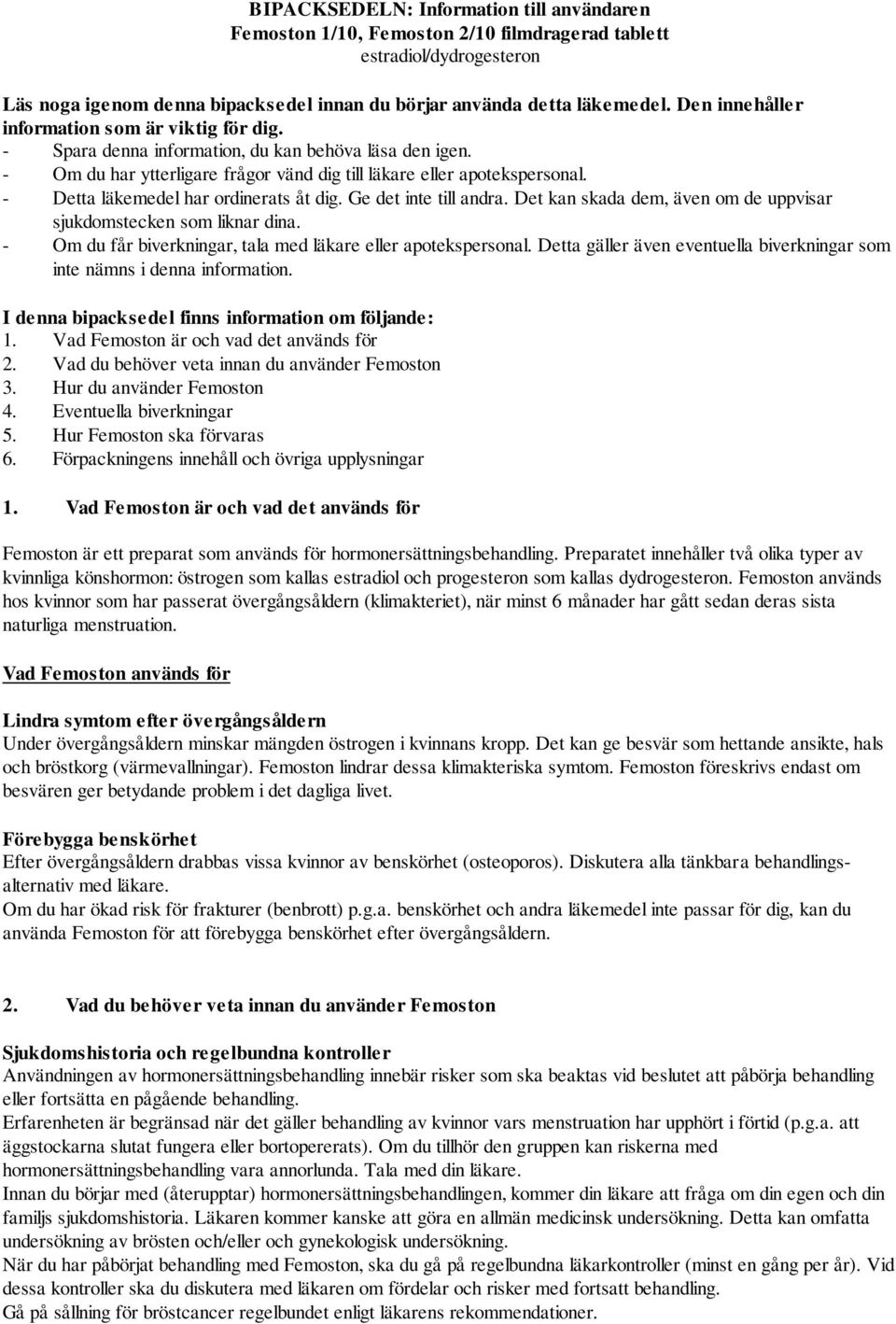 - Detta läkemedel har ordinerats åt dig. Ge det inte till andra. Det kan skada dem, även om de uppvisar sjukdomstecken som liknar dina. - Om du får biverkningar, tala med läkare eller apotekspersonal.