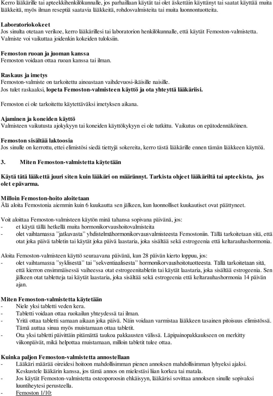 Valmiste voi vaikuttaa joidenkin kokeiden tuloksiin. Femoston ruoan ja juoman kanssa Femoston voidaan ottaa ruoan kanssa tai ilman.