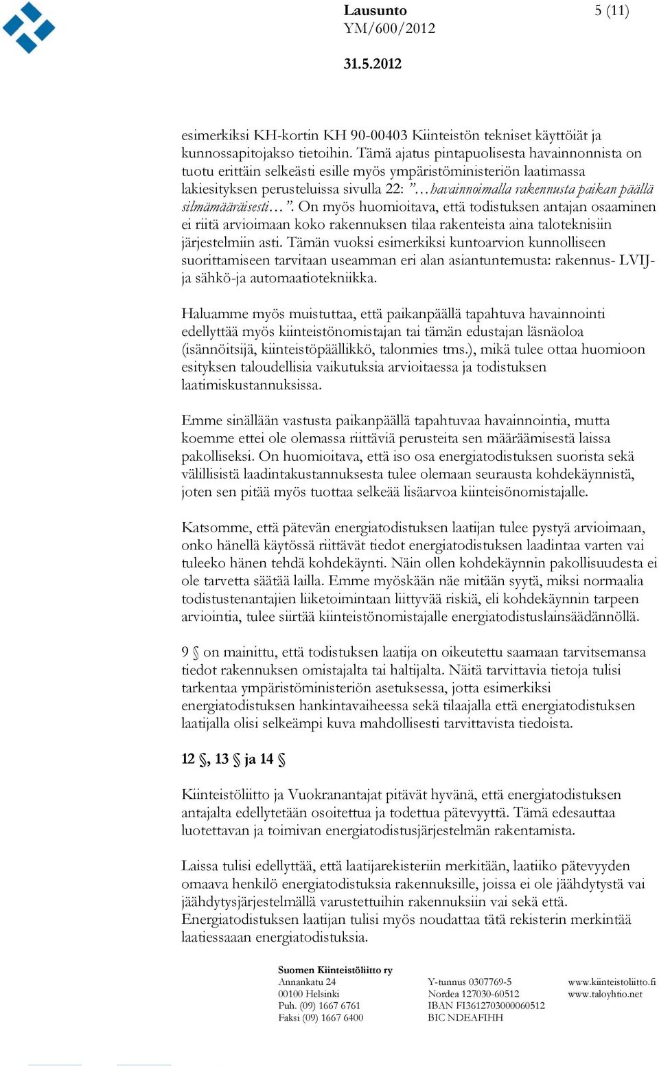 silmämääräisesti. On myös huomioitava, että todistuksen antajan osaaminen ei riitä arvioimaan koko rakennuksen tilaa rakenteista aina taloteknisiin järjestelmiin asti.